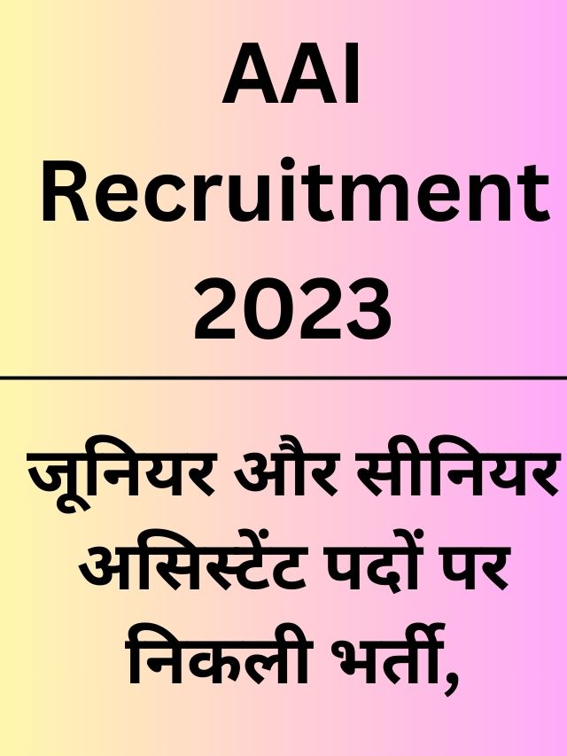 AAI Recruitment 2023: जूनियर और सीनियर असिस्टेंट पदों पर निकली भर्ती,