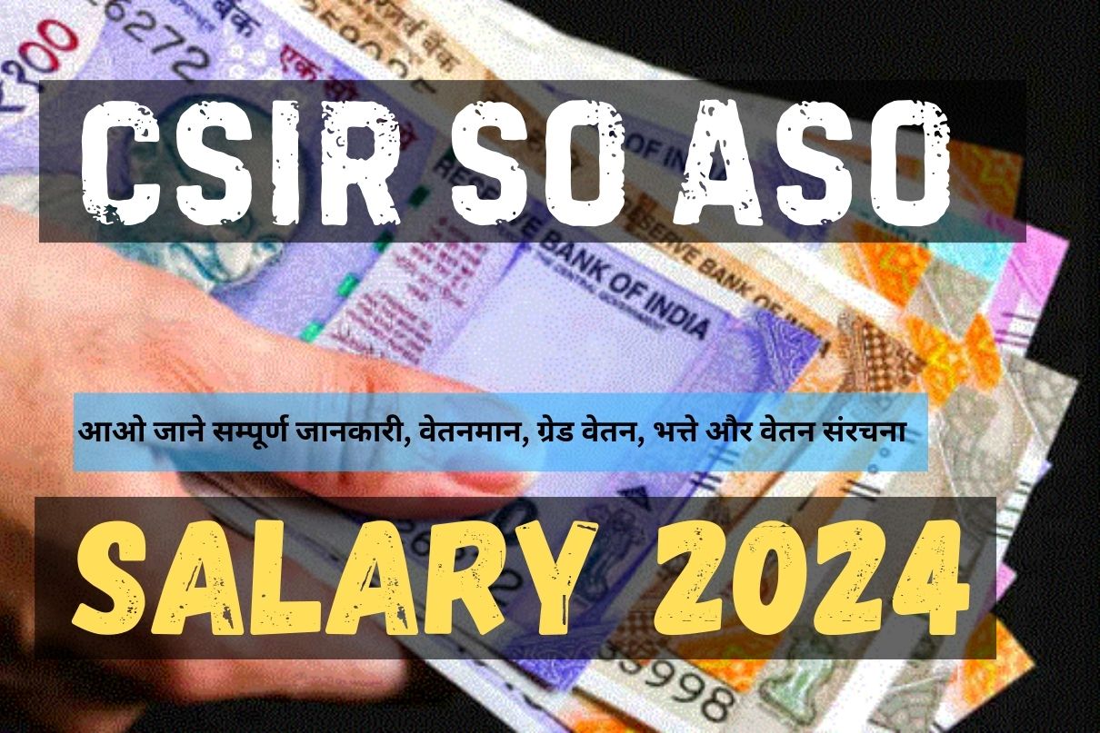 CSIR SO ASO Salary 2024 : आओ जाने सम्पूर्ण जानकारी, वेतनमान, ग्रेड वेतन, भत्ते और वेतन संरचना