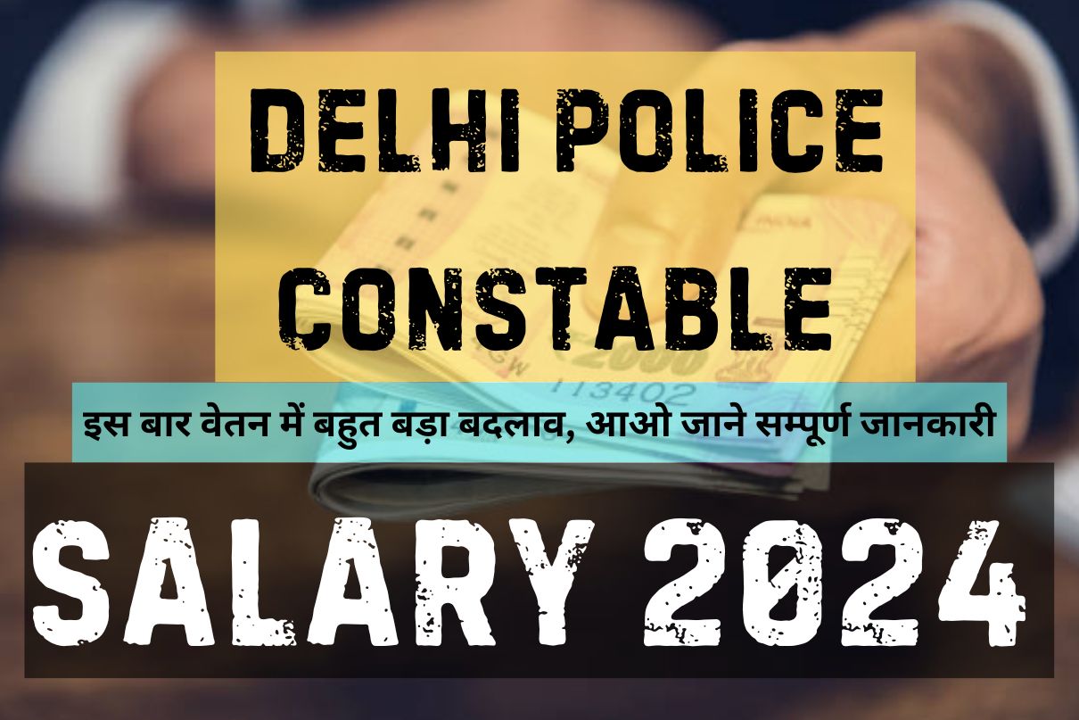 Delhi Police Constable Salary 2024 : इस बार वेतन में बहुत बड़ा बदलाव, आओ जाने सम्पूर्ण जानकारी