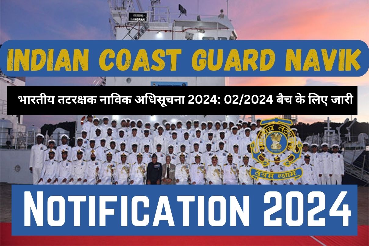 Indian Coast Guard Navik Notification 2024 : भारतीय तटरक्षक नाविक अधिसूचना 2024: 02/2024 बैच के लिए जारी