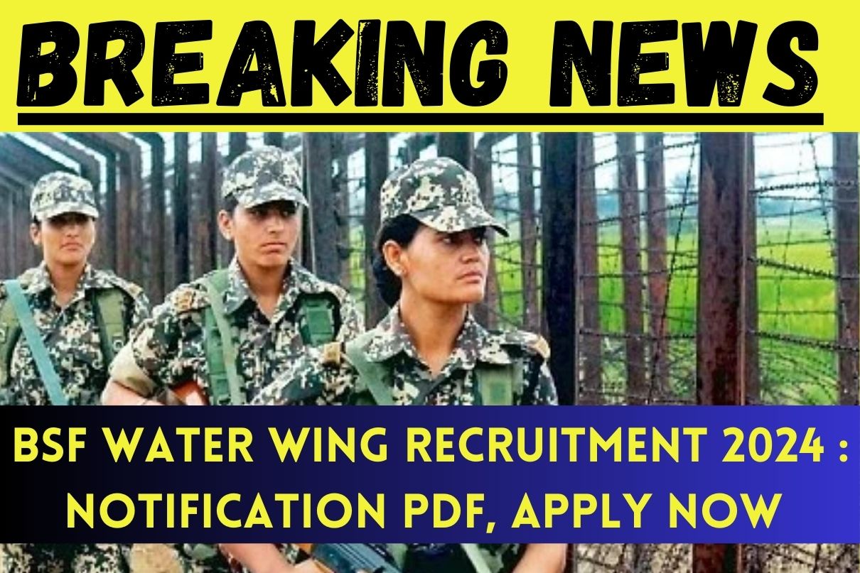 BSF Water Wing Recruitment 2024 : Notification PDF, Apply Now Breaking News