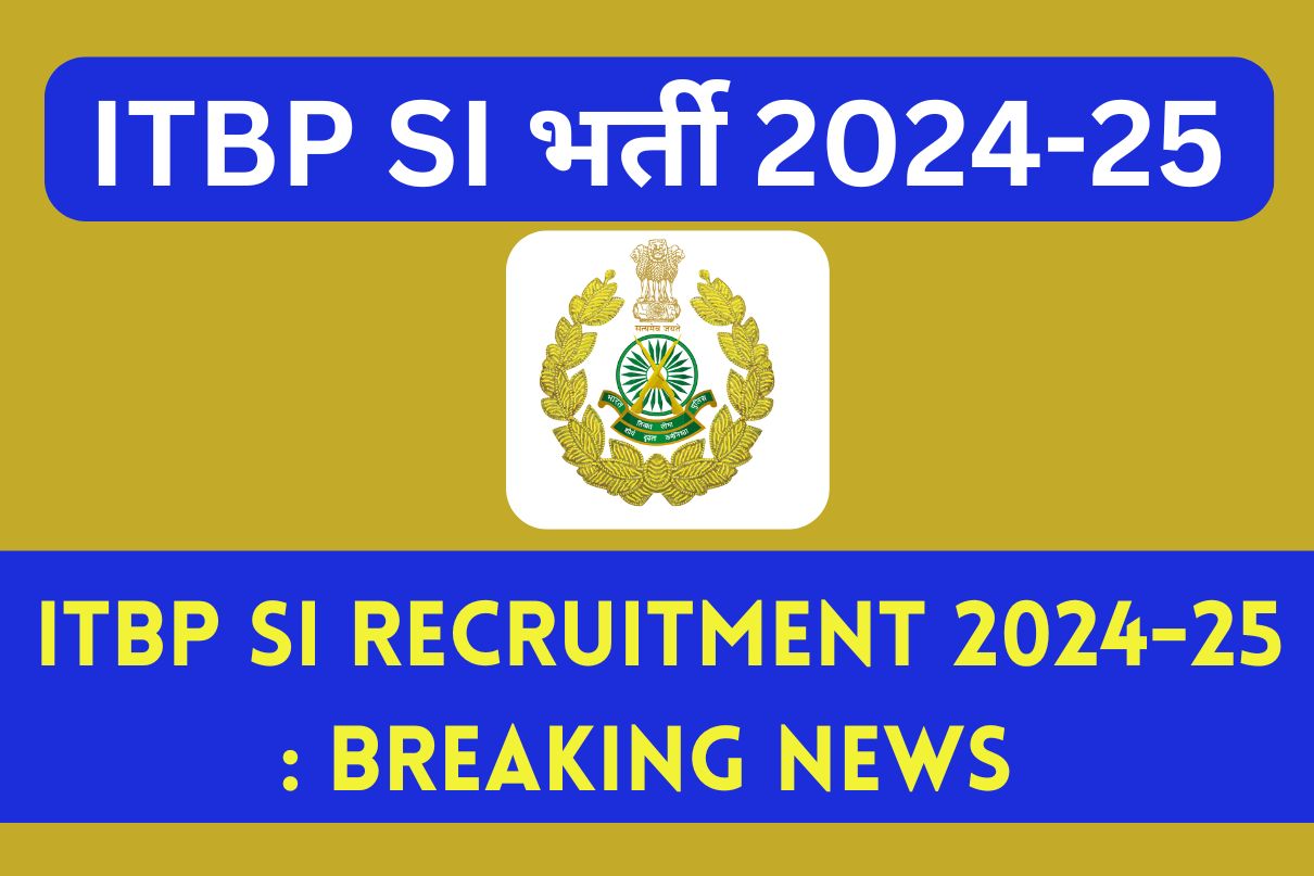 ITBP SI Recruitment 2024-25 : Breaking News ITBP SI भर्ती 2024-25