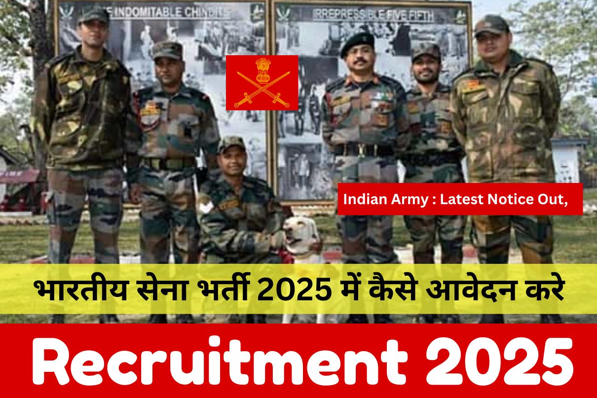 Indian Army Recruitment 2025 : Latest Notice Out, भारतीय सेना भर्ती 2025 में कैसे आवेदन करे