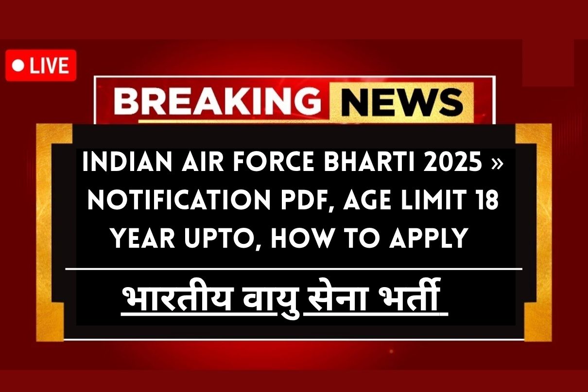 Indian Air Force Bharti 2025 » Notification PDF, Age Limit 18 Year Upto, How To Apply ,Big News