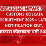 Customs Kolkata Recruitment 2025 » Latest Notification OUT, Salary, How To Apply,